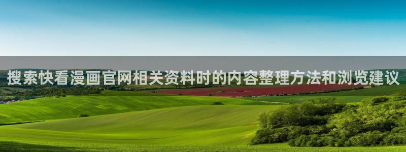 漫画岛精品漫画:搜索快看漫画官网相关资料时的内容整理方法和浏览建议